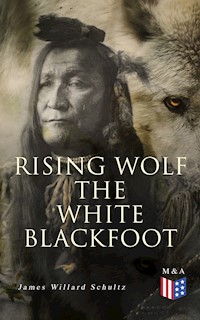 Rising Wolf the White Blackfoot - James Willard Schultz - E-Book