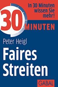 30 Minuten Faires Streiten - Peter Heigl - E-Book