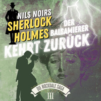 Nils Noirs Sherlock Holmes, Staffel 6 - Die Rockdale Saga - Folge 3: Der Balsamierer kehrt zurück - Nils Noir - Hörbuch