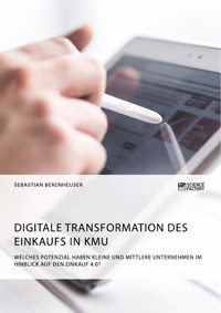 Digitale Transformation des Einkaufs in KMU. Welches Potenzial haben kleine und mittlere Unternehmen im Hinblick auf den Einkauf 4.0? - Sebastian Berenheuser - E-Book