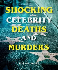 Shocking Celebrity Deaths and Murders - Dylan Frost - E-Book