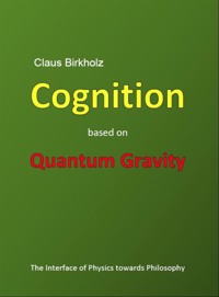 Cognition based on Quantum Gravity - Claus Birkholz - kostenlos E-Book