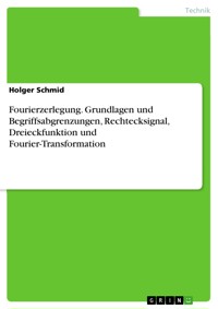 Fourierzerlegung. Grundlagen und Begriffsabgrenzungen, Rechtecksignal, Dreieckfunktion und Fourier-Transformation - Holger Schmid - E-Book