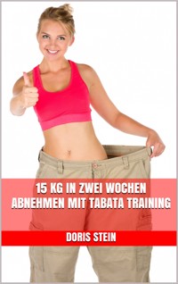 15 kg in zwei Wochen abnehmen mit Tabata Training - Doris Stein - E-Book