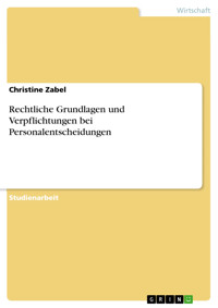 Rechtliche Grundlagen und Verpflichtungen bei Personalentscheidungen - Christine Zabel - E-Book