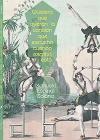 Quisiera que oyeran la canción que escucho cuando escribo esto - Manuela Espinal Solano - E-Book