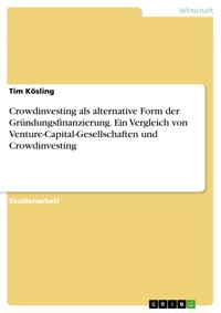 Crowdinvesting als alternative Form der Gründungsfinanzierung. Ein Vergleich von Venture-Capital-Gesellschaften und Crowdinvesting - Tim Kösling - E-Book