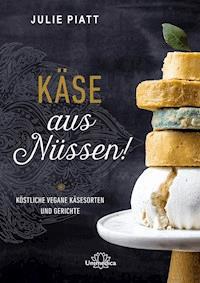 Käse aus Nüssen! - Julie Piatt - E-Book