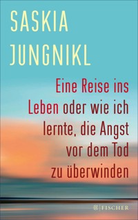 Eine ​Reise ins Leben oder wie ich lernte​,​ die Angst vor dem Tod zu überwinden - Saskia Jungnikl - E-Book