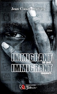 Immigrant un jour, immigrant toujours - Jean-Claude MABIALA - E-Book