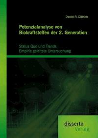 Potenzialanalyse von Biokraftstoffen der 2. Generation: Status Quo und Trends: Empirie geleitete Untersuchung - Daniel R. Dittrich - E-Book