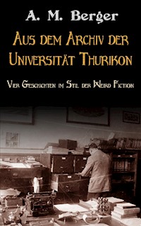 Aus dem Archiv der Universität Thurikon - A. M. Berger - E-Book