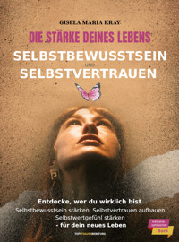 Die Stärke deines Lebens – Selbstbewusstsein & Selbstvertrauen - Gisela Maria Kray - E-Book