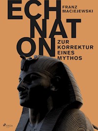 Echnaton oder Die Erfindung des Monotheismus: Zur Korrektur eines Mythos - Franz Maciejewski - E-Book