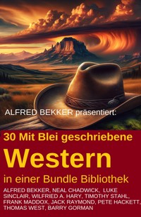 30 Mit Blei geschriebene Western in einer Bundle Bibliothek - Alfred Bekker - E-Book