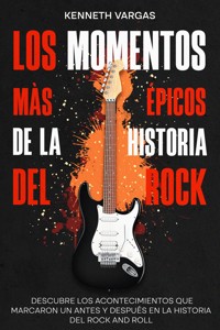 Los Momentos más Épicos de la Historia del Rock - Kenneth Vargas - E-Book
