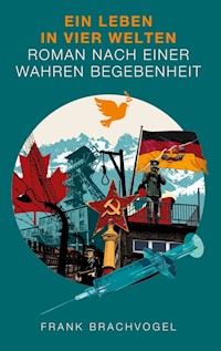 Ein Leben in vier Welten - Frank Brachvogel - E-Book