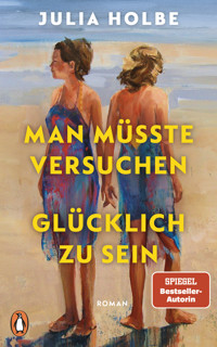 Man müsste versuchen, glücklich zu sein - Julia Holbe - E-Book