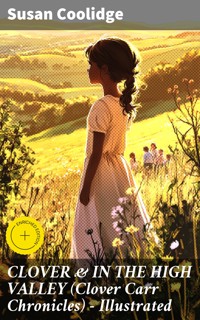 CLOVER & IN THE HIGH VALLEY (Clover Carr Chronicles) - Illustrated - Susan Coolidge - E-Book
