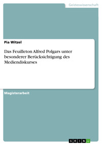 Das Feuilleton Alfred Polgars unter besonderer Berücksichtigung des Mediendiskurses - Pia Witzel - E-Book