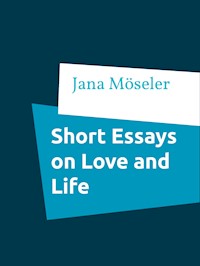 Short Essays on Love and Life - Jana Möseler - E-Book