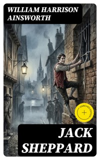 Jack Sheppard - William Harrison Ainsworth - E-Book
