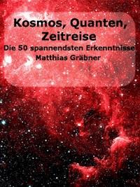 Kosmos - Quanten - Zeitreise. - Matthias Gräbner - E-Book