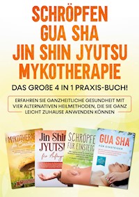 Schröpfen | Gua Sha | Jin Shin Jyutsu | Mykotherapie: Das große 4 in 1 Praxis-Buch! Erfahren Sie ganzheitliche Gesundheit mit vier alternativen Heilmethoden, die Sie ganz leicht zuhause anwenden können - Lorina Grapengeter - E-Book + Hörbuch