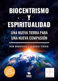 Biocentrismo y espiritualidad. Una nueva Tierra para una nueva Compasión - Iván Rodríguez - E-Book