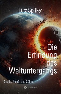 Die Erfindung des Weltuntergangs - Lutz Spilker - E-Book