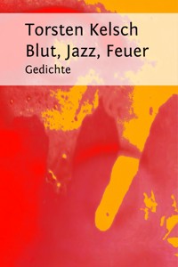 Blut, Jazz, Feuer - Torsten Kelsch - E-Book