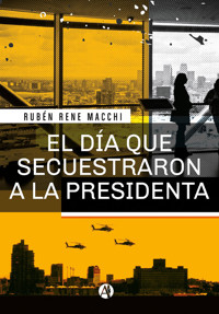 El día que secuestraron a la presidenta - Rubén René Macchi - E-Book