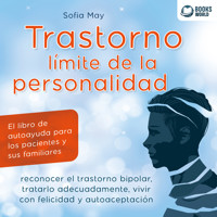 TRASTORNO LÍMITE DE LA PERSONALIDAD : El libro de autoayuda para los pacientes y sus familiares, reconocer el trastorno bipolar, tratarlo adecuadamente, vivir con felicidad y autoaceptación - Sofia May - Hörbuch