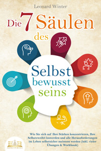 Die 7 Säulen des Selbstbewusstseins: Wie Sie sich auf Ihre Stärken konzentrieren, Ihre Selbstzweifel loswerden und alle Herausforderungen im Leben selbstsicher meistern (inkl. Übungen und Workbook) - Leonard Winter - E-Book