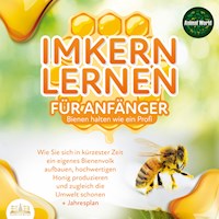 Imkern lernen für Anfänger - Bienen halten wie ein Profi: Wie Sie sich in kürzester Zeit ein eigenes Bienenvolk aufbauen, hochwertigen Honig produzieren und zugleich die Umwelt schonen + Jahresplan - Animal World - E-Book + Hörbuch