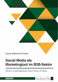 Social Media als Marketingtool im B2B-Sektor. Relevanz, Einsatzmöglichkeiten sowie Chancen und Risiken - Laura Valentina Preiss - E-Book