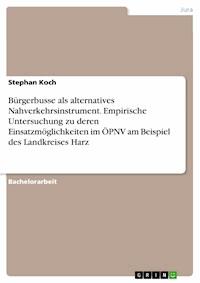 Bürgerbusse als alternatives Nahverkehrsinstrument. Empirische Untersuchung zu deren Einsatzmöglichkeiten im ÖPNV am Beispiel des Landkreises Harz - Stephan Koch - E-Book