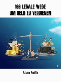 100 legale Wege um Geld zu verdienen - Adam Smith - E-Book