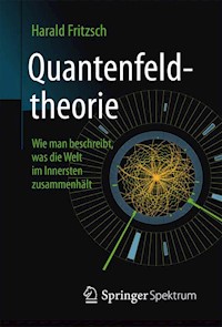 Quantenfeldtheorie ─ Wie man beschreibt, was die Welt im Innersten zusammenhält - Harald Fritzsch - E-Book