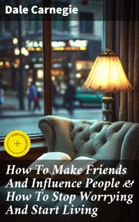 How To Make Friends And Influence People & How To Stop Worrying And Start Living - Carnegie Dale - E-Book