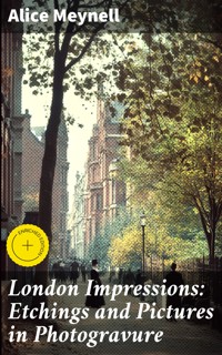London Impressions: Etchings and Pictures in Photogravure - Alice Meynell - E-Book