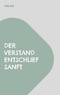 Der Verstand entschlief sanft - Toni Aue - E-Book