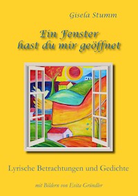 Ein Fenster hast du mir geöffnet - Gisela Stumm - E-Book
