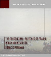 The Oregon Trail: Sketches of Prairie Rocky Mountain Life - Francis Parkman - E-Book