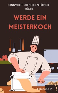 Sinnvolle Utensilien für die Küche - Fabienne P. - E-Book