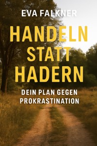Handeln statt Hadern: Dein Plan gegen Prokrastination - Eva Falkner - E-Book