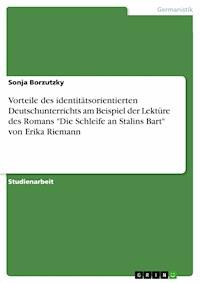 Vorteile des identitätsorientierten Deutschunterrichts am Beispiel der Lektüre des Romans "Die Schleife an Stalins Bart" von Erika Riemann - Sonja Borzutzky - E-Book