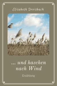 ... und haschen nach Wind - Elisabeth Dreisbach - E-Book