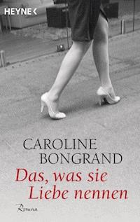 Das, was sie Liebe nennen - Caroline Bongrand - E-Book