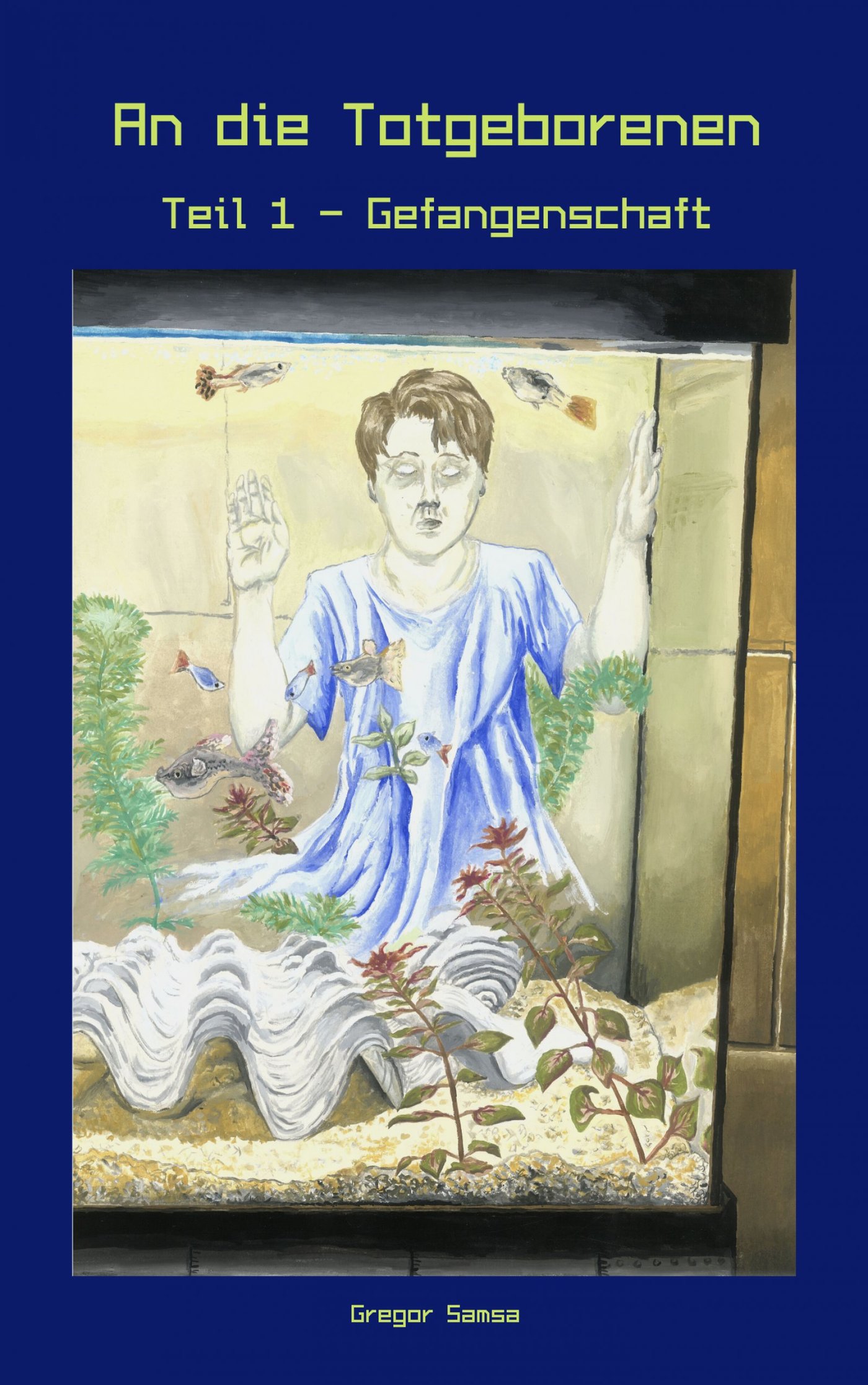 An die Totgeborenen Teil 1 - Gefangenschaft - Gregor Samsa - E-Book